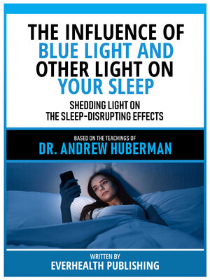 cover image of The Influence of Blue Light and Other Light On Your Sleep--Based On the Teachings of Dr. Andrew Huberman